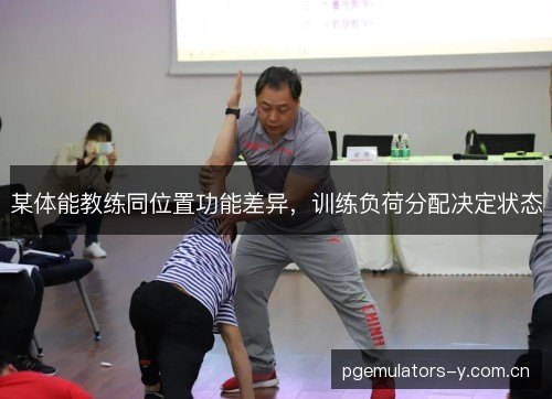 某体能教练同位置功能差异，训练负荷分配决定状态